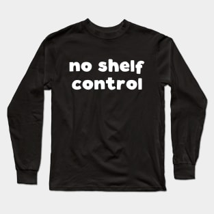 No Shelf Control Long Sleeve T-Shirt